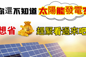 你還不知道太陽能發電？ 想省錢趕緊看過來吧！