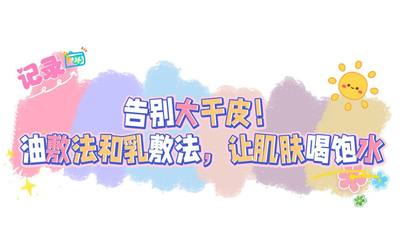 告别大干皮!油敷法和乳敷法，让肌肤唱饱水