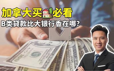 加拿大买房必看！B类貸款比大银行香在哪？