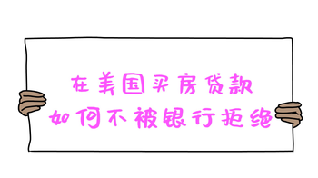 家住美國 在美國買房貸款如何不被銀行拒絕？