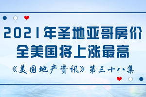 美國(guó)地產(chǎn)資訊 - 家住美國(guó)：2021年圣地亞哥房?jī)r(jià)全美國(guó)將上漲最高，將上漲8.3%