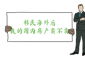 移民海外后，我的國內房產賣不賣