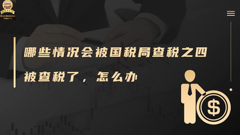 哪些情况会被国税局查税之四，您如何得到国税局IRS税表审计通知？