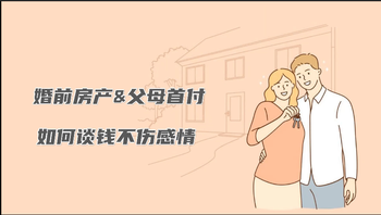 婚前房產(chǎn)&父母首付，如何談錢不傷感情