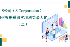 S公司（S Corporation）: 如何根據稅法實現利益最大化 （二）