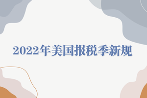 2022年美國報稅季新規(guī)