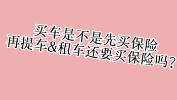 买车是不是先买保险再提车 &租车还要买保险吗？