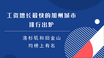 工资增长最快的加州城市排行出炉，洛杉矶和旧金山均榜上有名