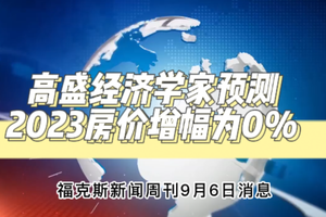 高盛經濟學家預測：2023房價增幅為0%