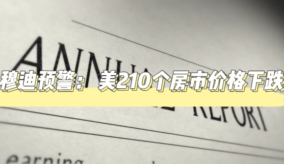 穆迪預(yù)警： 美210個房市價格下跌