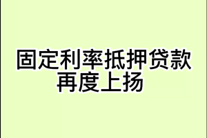 固定利率抵押贷款再度上扬， 可调整利率抵押贷款是否成为权宜之计？