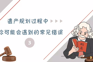遺產規劃過程中你可能會遇到的常見錯誤（三）