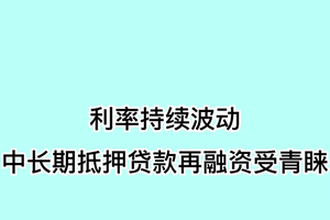 利率持续波动： 中长期抵押贷款再融资受青睐