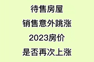 待售房屋销售意外跳涨, 2023房价是否再次上涨？