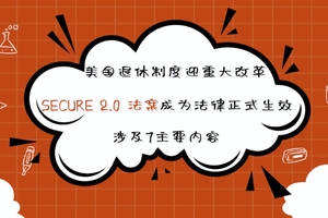 美国退休制度迎重大改革，SECURE 2.0 法案成为法律正式生效，涉及7項主要内容