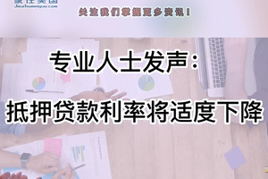 专业人士发声： 抵押贷款利率将适度下降