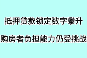 抵押贷款锁定数字攀升，购房者负担能力仍受挑战