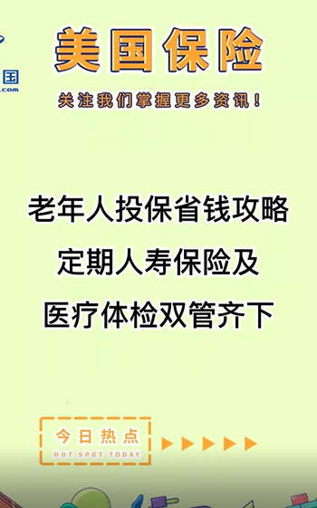 老年人投保省钱攻略： 定期人寿保险及医疗体检双管齐下