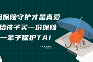 用保險守護(hù)才是真愛，給孩子買一份保險，一輩子保護(hù)TA！