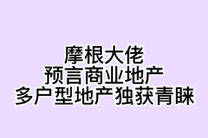  摩根大佬预言商业地产，多户型地产独获青睐