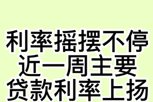 利率摇摆不停，近一周主要贷款利率上扬