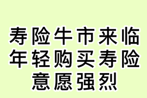 寿险牛市来临，年轻购买寿险意愿强烈