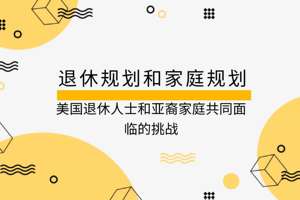 退休規劃和家庭規劃：美國退休人士和亞裔家庭共同面臨的挑戰