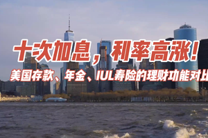 十次加息，利率高漲！美國存款、年金、IUL壽險的理財功能對比