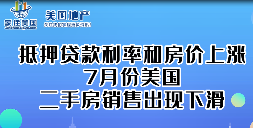 由于抵押贷款利率和房价上涨，7月份美国二手房销售出现下滑