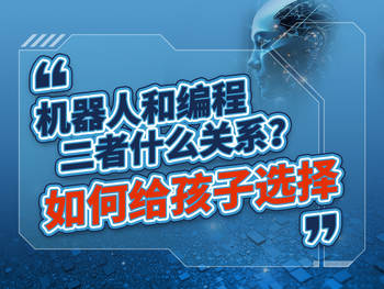 機器人和編程二者什么關系？如何給孩子選擇