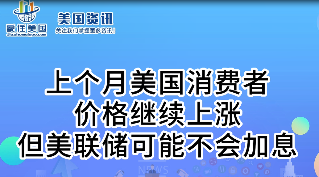 上个月美国消费者价格继续上涨，但美联储可能不会加息