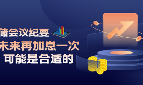美聯(lián)儲會議紀(jì)要：未來再加息一次可能是合適的