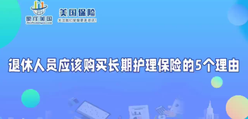 退休人員應(yīng)該購買長期護理保險的5個理由