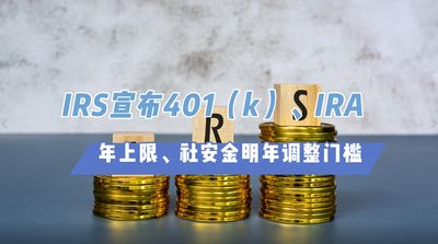 IRS宣布401（k）、IRA年上限、社安金明年调整门槛