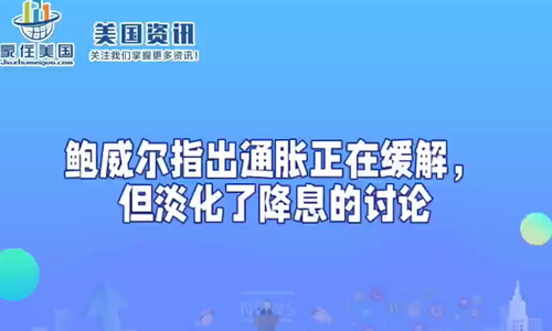 鲍威尔指出通胀正在缓解，但淡化了降息的讨论