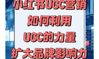 小红书UGC营销：如何利用UGC的力量，扩大品牌影响力？