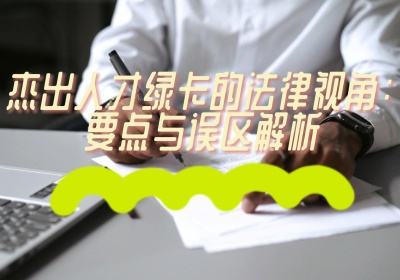 杰出人才绿卡的法律视角：要点与误区解析