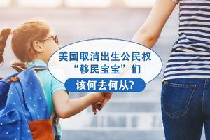 美國取消出生公民權， “移民寶寶” 們該何去何從？