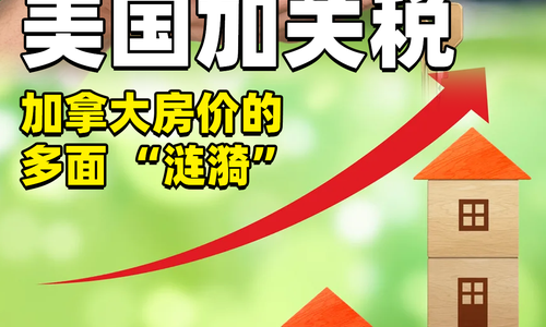 美國加關稅：加拿大房價的多面 “漣漪”