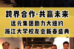 跨界合作，共贏未來? 遠元集團助力大紐約 浙江大學校友會新春盛典