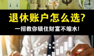 退休账户怎么选？一招教你锁住財富不缩水！
