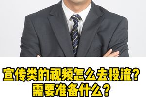 宣傳類的視頻怎么去投流？需要準備什么？