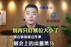 展会别再只盯展位大小了 展会上的流量黑马都在偷偷做这件事