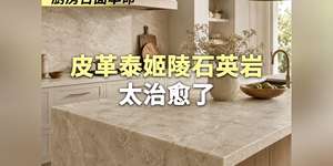 厨房台面本命！皮革泰姬陵石英岩太治愈了